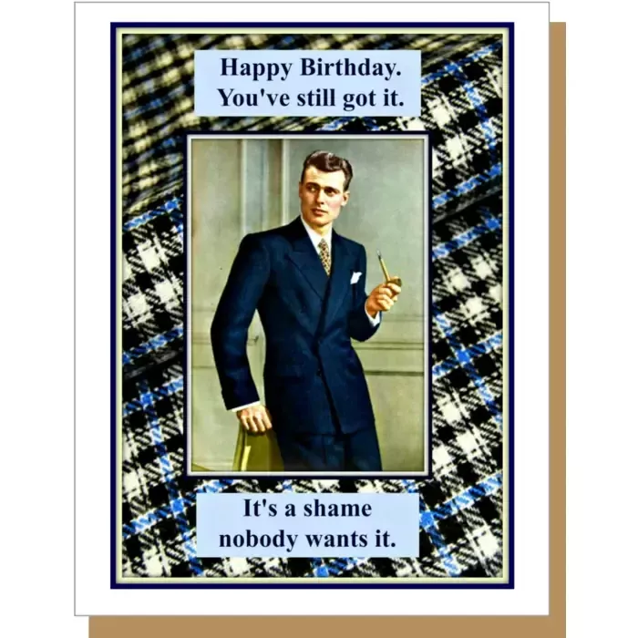 you-ve-still-got-it-it-s-shame-nobody-wants-it-birthday-greeting You've Still Got It. It's a Shame Nobody Wants It - Birthday Greeting